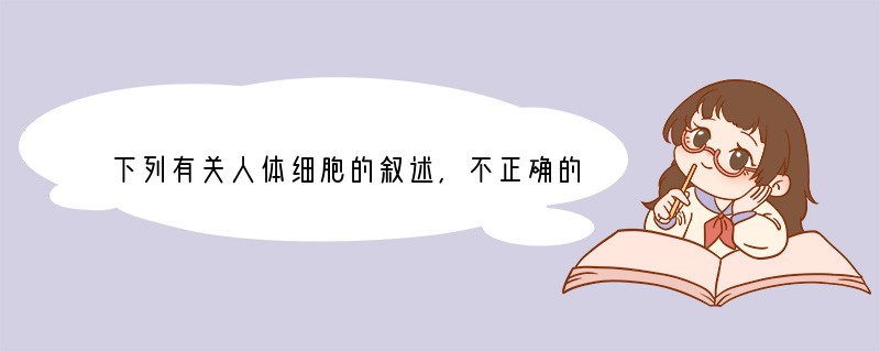 下列有关人体细胞的叙述，不正确的是 [ ]A．代谢速率减慢是衰老细胞的主要特征之一B
